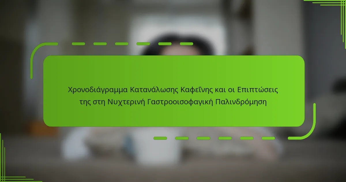 Χρονοδιάγραμμα Κατανάλωσης Καφεΐνης και οι Επιπτώσεις της στη Νυχτερινή Γαστροοισοφαγική Παλινδρόμηση