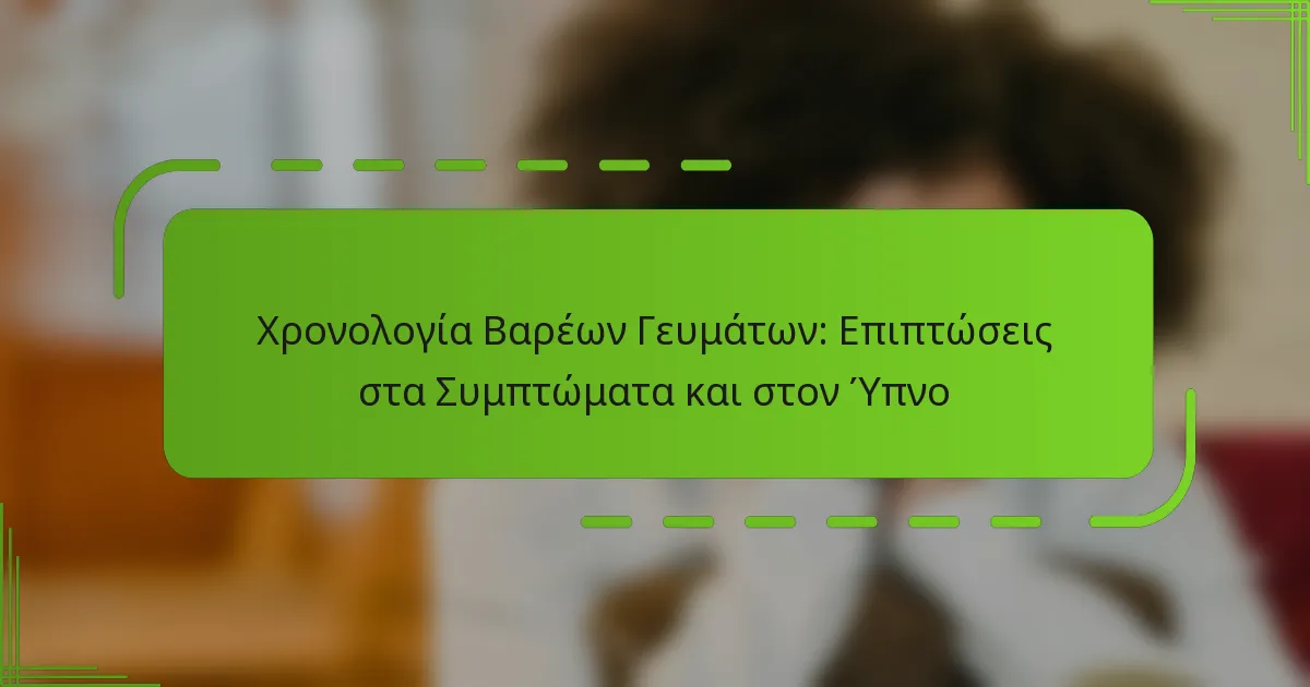 Χρονολογία Βαρέων Γευμάτων: Επιπτώσεις στα Συμπτώματα και στον Ύπνο