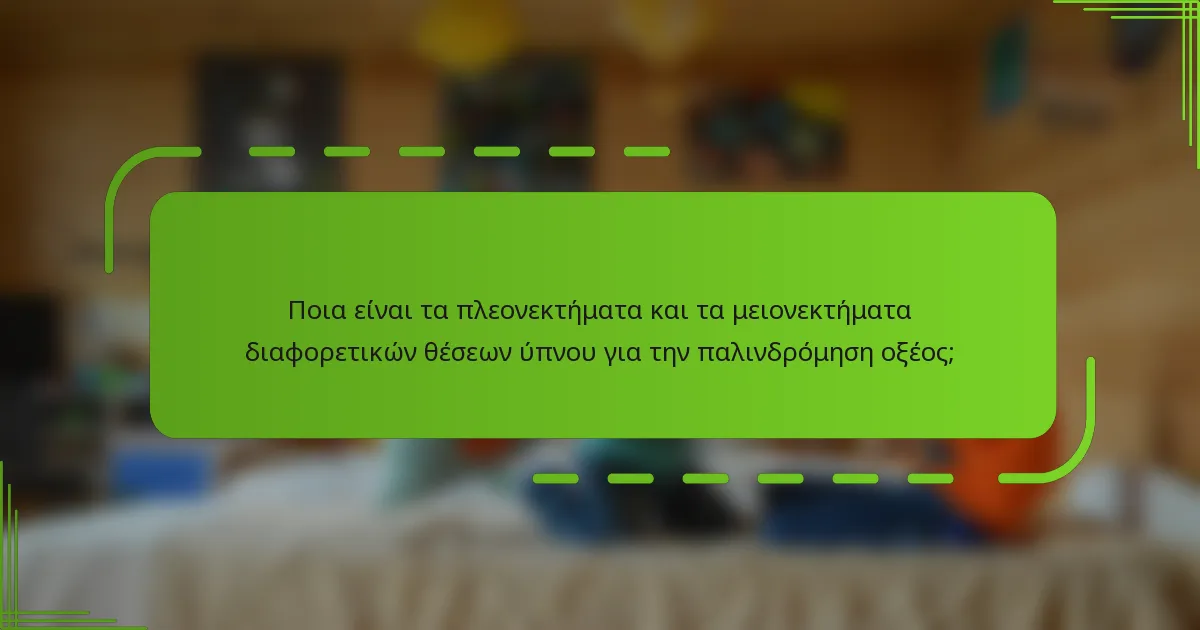 Ποια είναι τα πλεονεκτήματα και τα μειονεκτήματα διαφορετικών θέσεων ύπνου για την παλινδρόμηση οξέος;