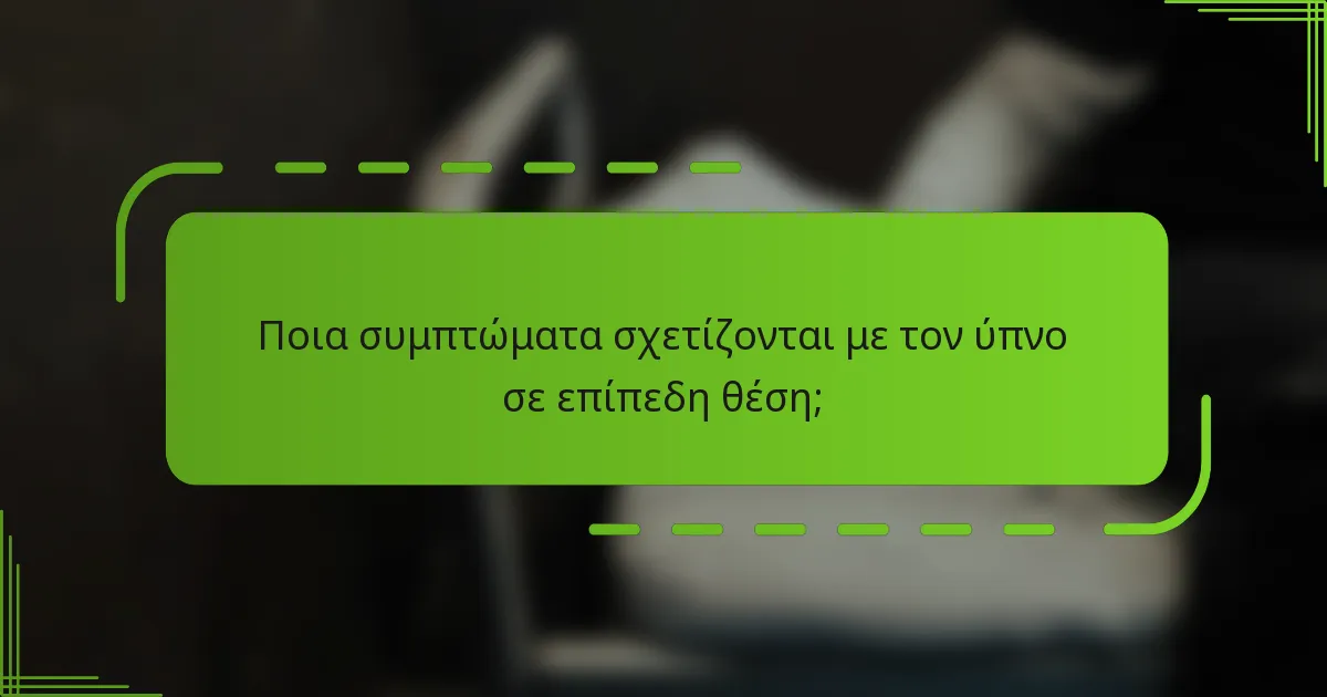 Ποια συμπτώματα σχετίζονται με τον ύπνο σε επίπεδη θέση;