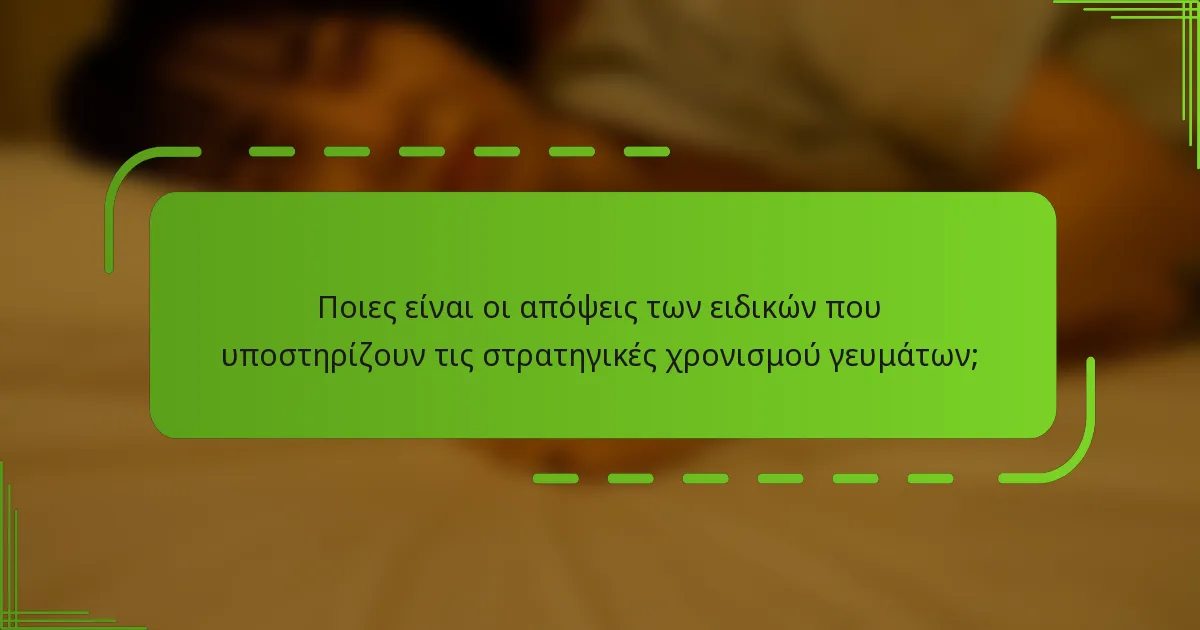Ποιες είναι οι απόψεις των ειδικών που υποστηρίζουν τις στρατηγικές χρονισμού γευμάτων;