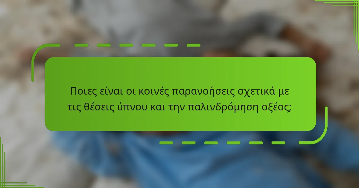 Ποιες είναι οι κοινές παρανοήσεις σχετικά με τις θέσεις ύπνου και την παλινδρόμηση οξέος;