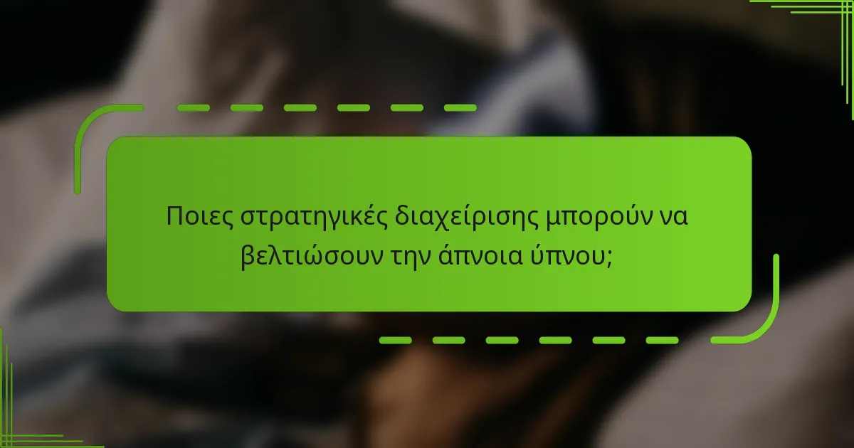 Ποιες στρατηγικές διαχείρισης μπορούν να βελτιώσουν την άπνοια ύπνου;