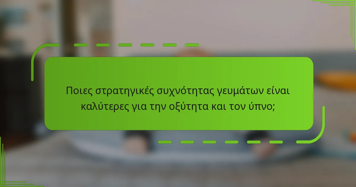 Ποιες στρατηγικές συχνότητας γευμάτων είναι καλύτερες για την οξύτητα και τον ύπνο;