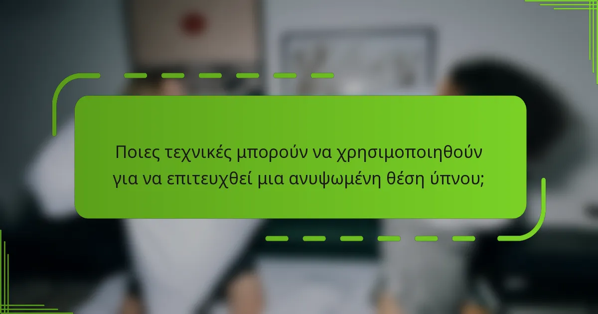 Ποιες τεχνικές μπορούν να χρησιμοποιηθούν για να επιτευχθεί μια ανυψωμένη θέση ύπνου;