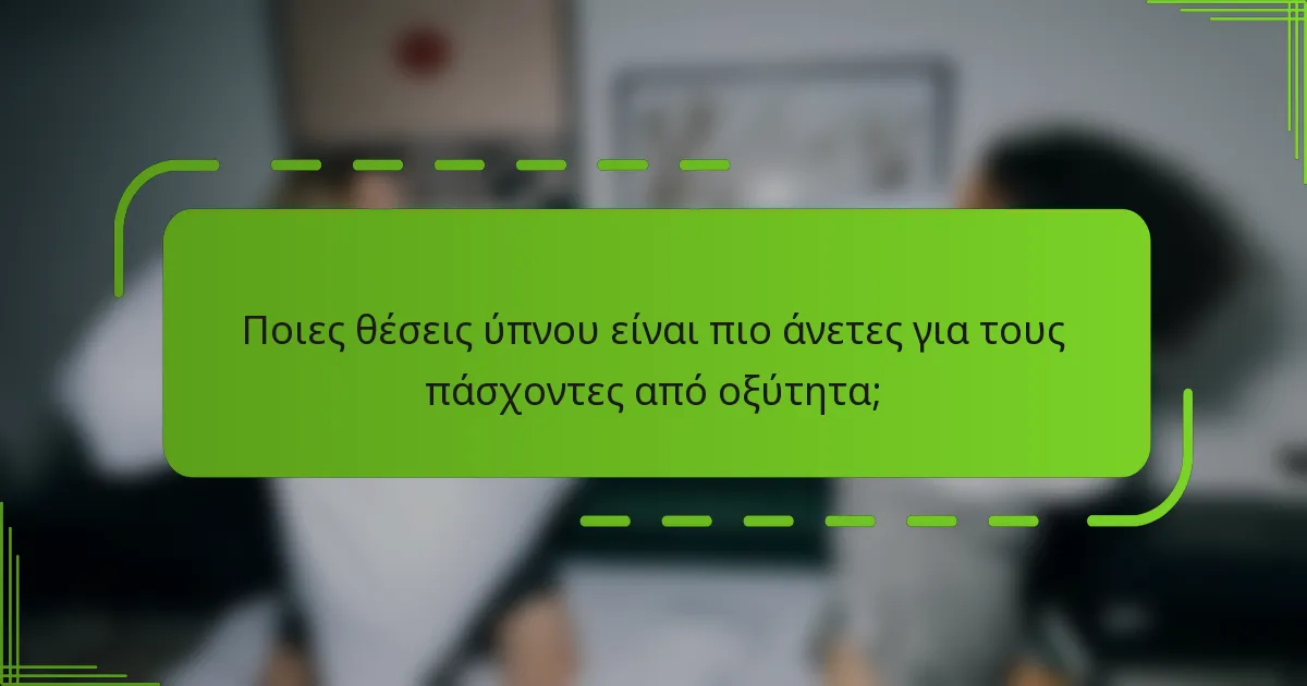 Ποιες θέσεις ύπνου είναι πιο άνετες για τους πάσχοντες από οξύτητα;