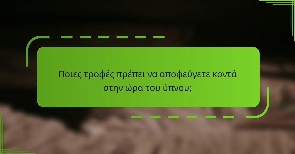 Ποιες τροφές πρέπει να αποφεύγετε κοντά στην ώρα του ύπνου;