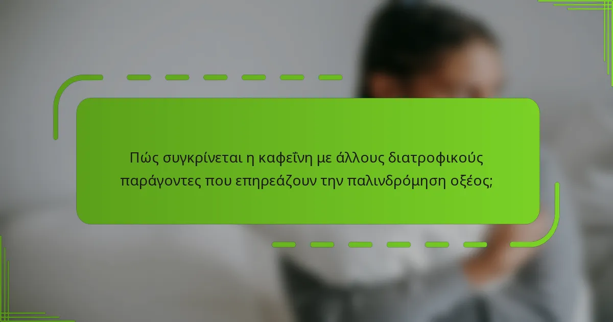 Πώς συγκρίνεται η καφεΐνη με άλλους διατροφικούς παράγοντες που επηρεάζουν την παλινδρόμηση οξέος;